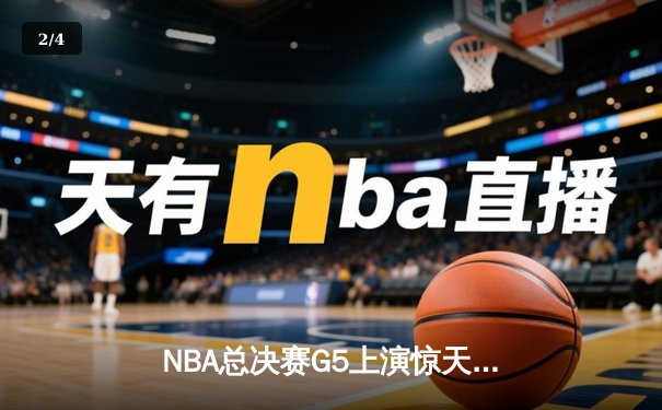 NBA总决赛G5上演惊天逆转！凯尔特人绝地反击险胜勇士抢得赛点 - 2