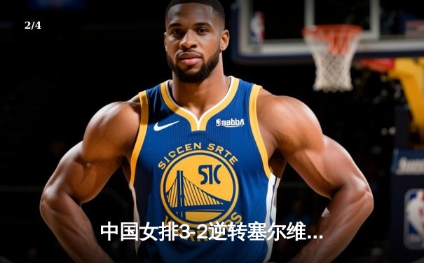 中国女排3-2逆转塞尔维亚，豪取世联赛七连胜 - 2