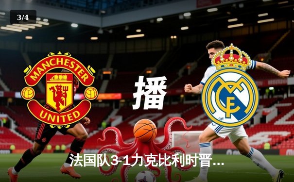 法国队3-1力克比利时晋级欧洲杯八强，姆巴佩梅开二度闪耀全场 - 3