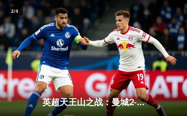 英超天王山之战：曼城2-1利物浦，哈兰德双响锁定胜局 - 2