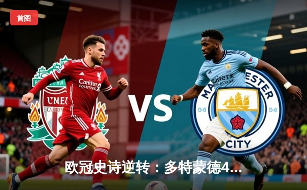 欧冠史诗逆转：多特蒙德4-2绝杀马竞，胡梅尔斯头槌定乾坤