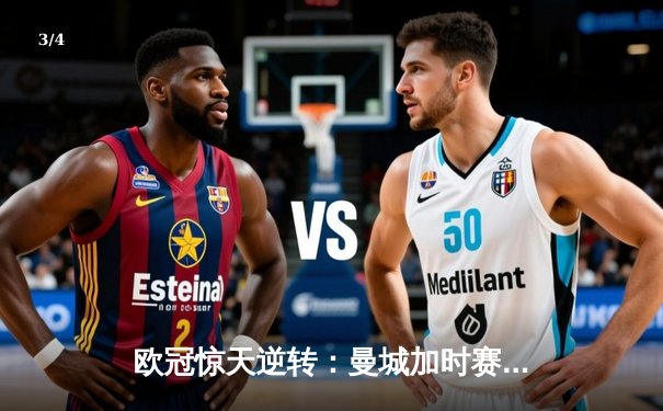 欧冠惊天逆转：曼城加时赛3-2绝杀拜仁，哈兰德独中两元创纪录 - 3