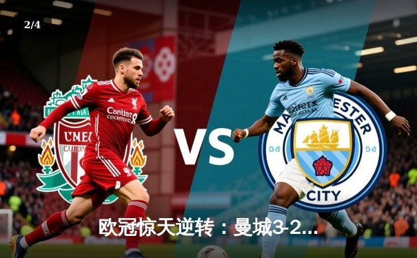 欧冠惊天逆转：曼城3-2绝杀拜仁，哈兰德双响创纪录 - 2