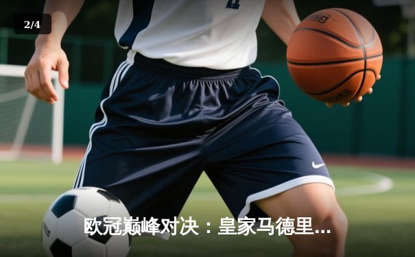 欧冠巅峰对决：皇家马德里加时绝杀曼城 本泽马戴帽创历史 - 2