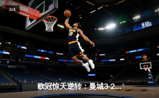 欧冠惊天逆转：曼城3-2绝杀拜仁，哈兰德双响锁定四强席位 - 2