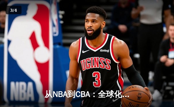 从NBA到CBA：全球化浪潮下中国篮球的机遇与挑战 - 3
