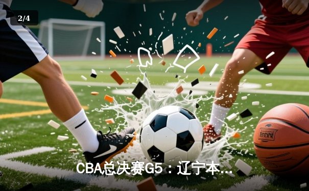 CBA总决赛G5：辽宁本钢加时险胜广东宏远，赵继伟砍30分加冕FMVP - 2