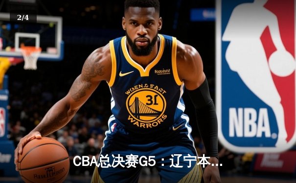 CBA总决赛G5：辽宁本钢加时险胜广东宏远，赵继伟砍30分加冕FMVP - 2