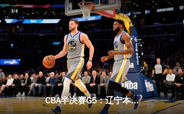 CBA半决赛G5：辽宁本钢加时逆转广东宏远 赵继伟33分率队挺进总决赛 - 3