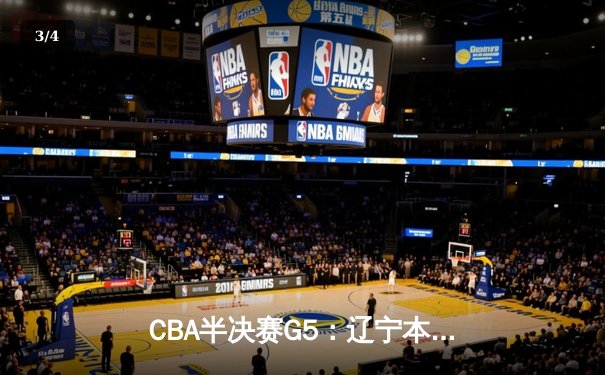 CBA半决赛G5：辽宁本钢加时逆转广东宏远 赵继伟37分创生涯新高 - 3