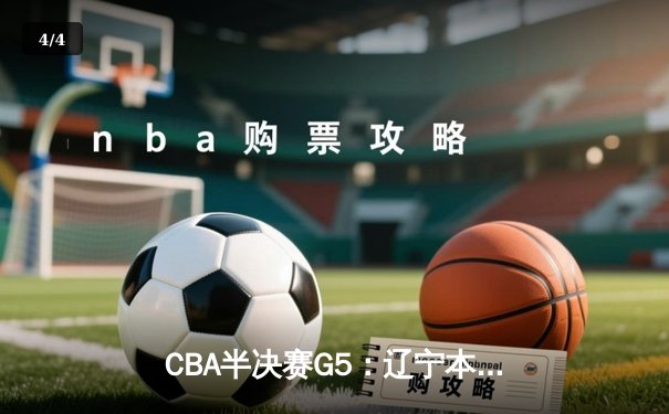 CBA半决赛G5：辽宁本钢加时逆转广东宏远 赵继伟37分创生涯新高 - 4